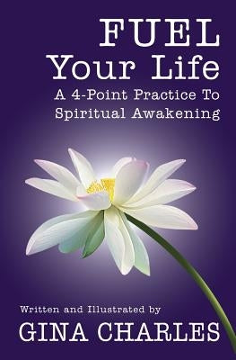 FUEL Your Life: A 4-Point Practice To Spiritual Awakening by Charles, Gina