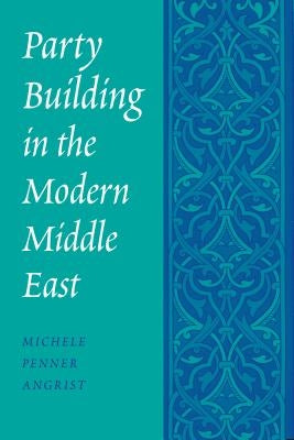 Party Building in the Modern Middle East by Angrist, Michele Penner