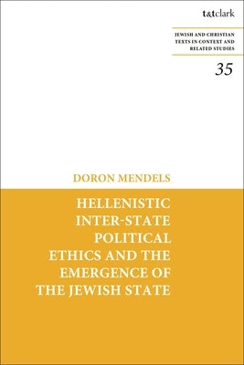 Hellenistic Inter-State Political Ethics and the Emergence of the Jewish State by Mendels, Doron