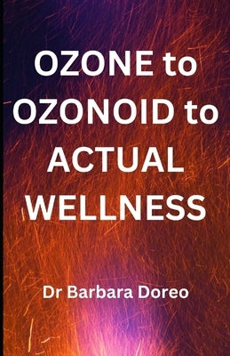 OZONE to OZONOID to ACTUAL WELLNESS: The Grass Roots Way to Health by Doreo, Barbara