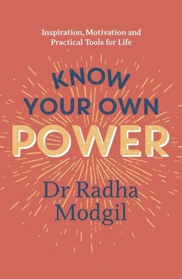 Know Your Own Power: Inspiration, Motivation and Practical Tools for Life by Modgil, Radha