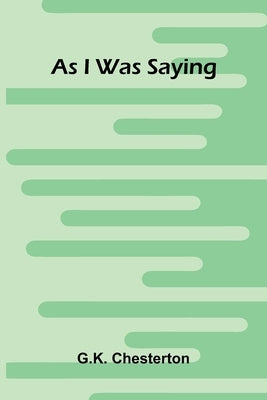As I Was Saying by Chesterton, G. K.
