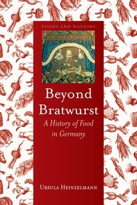 Beyond Bratwurst: A History of Food in Germany by Heinzelmann, Ursula