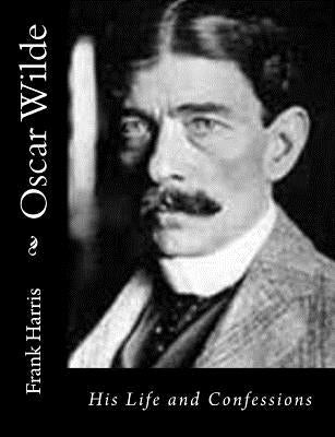 Oscar Wilde: His Life and Confessions by Harris, Frank