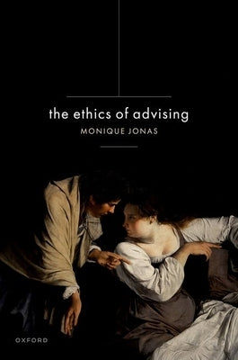 The Ethics of Advising by Jonas, Monique