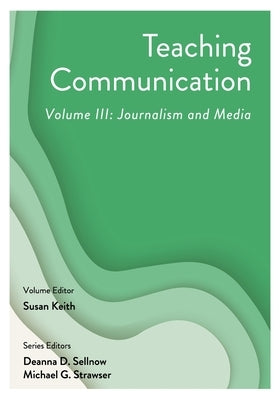 Teaching Communication, Volume III: Journalism and Media by Keith, Susan
