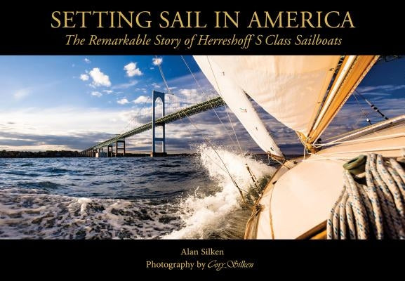 Setting Sail in America: The Remarkable Story of Herreshoff's S Class Sailboats by Silken, Alan
