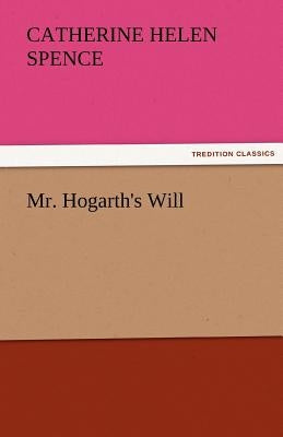 Mr. Hogarth's Will by Spence, Catherine Helen