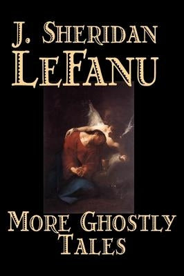 More Ghostly Tales by J. Sheridan LeFanu, Fiction, Literary, Horror, Fantasy by Le Fanu, J. Sheridan