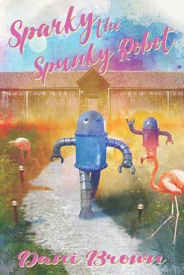 Sparky the Spunky Robot by Brown, Dani