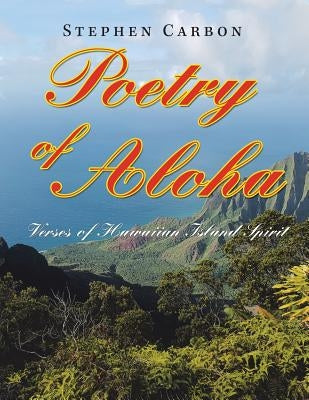 Poetry of Aloha: Verses of Hawaiian Island Spirit by Carbon, Stephen