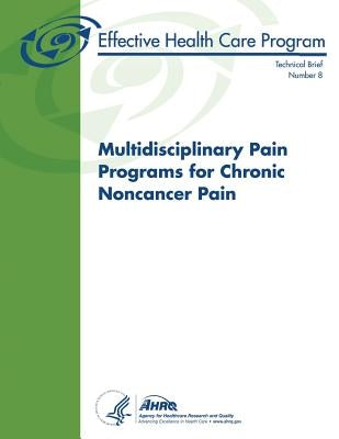 Multidisciplinary Pain Programs for Chronic Noncancer Pain: Technical Brief Number 8 by And Quality, Agency for Healthcare Resea