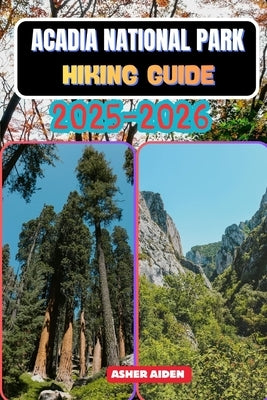 Acadia National Park Hiking Guide 2025-2026 by Aiden, Asher
