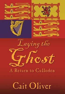 Laying the Ghost: A Return to Culloden by Oliver, Cait