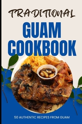 Traditional Guam Cookbook: 50 Authentic Recipes from Guam by Baker, Ava