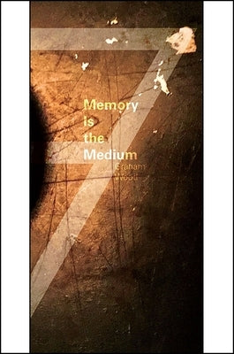 Memory Is the Medium by Wood, Graham