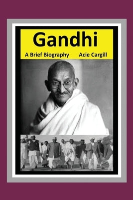 Gandhi: A Brief Biography by Cargill, Acie