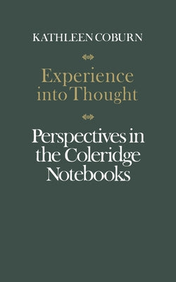 Experience Into Thought: Perspectives in the Coleridge Notebooks by Coburn, Kathleen