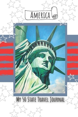America - My 50 State Journal: Plan Your Trips, Record Your Travels and Journal Your Adventures by Neiley, Jacqueline