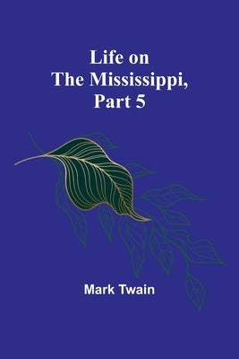 Life on the Mississippi, Part 5 by Twain, Mark