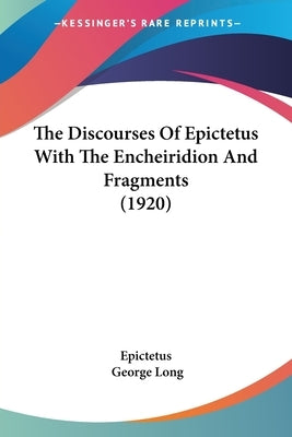 The Discourses Of Epictetus With The Encheiridion And Fragments (1920) by Epictetus