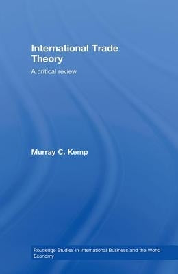 International Trade Theory: A Critical Review by Kemp, Murray
