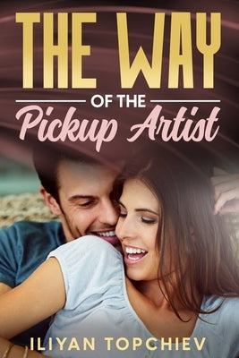 The Way of the Pickup Artist by Topchiev, Iliyan