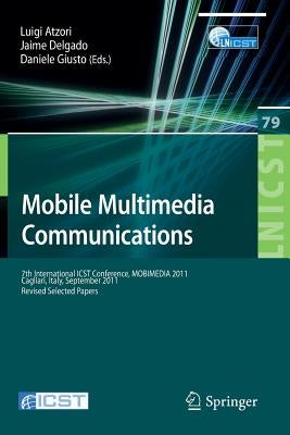 Mobile Multimedia Communications: 7th International Icst Conference, Mobimedia 2011, Calgari, Italy, September 5-7, 2011, Revised Selected Papers by Atzori, Luigi