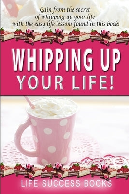 Whipping Up Your Life by Books, Life Success