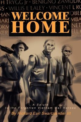 Welcome Home: A Salute to the Forgotten Vietnam War Heroes by Swartzlander, Richard E.