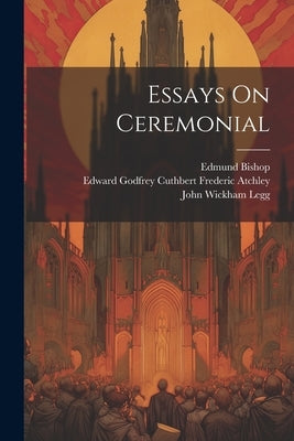 Essays On Ceremonial by Edward Godfrey Cuthbert Frederic Atch