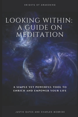 Looking Within: A Guide on Meditation: A simple and powerful tool to Enrich and Empower your life! by McBride, Charles
