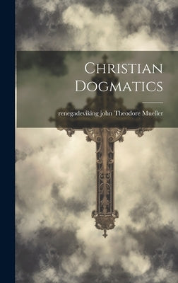 Christian Dogmatics by John Theodore Mueller, Renegadeviking