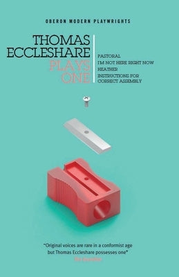 Thomas Eccleshare: Plays One: I'm Not Here Right Now; Heather; Instructions for Correct Assembly by Eccleshare, Thomas