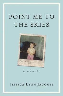Point Me to the Skies: A Memoir by Jacquez, Jessica Lynn