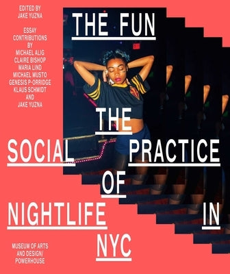 The Fun: The Social Practice of Nightlife in NYC by Yuzna, Jake