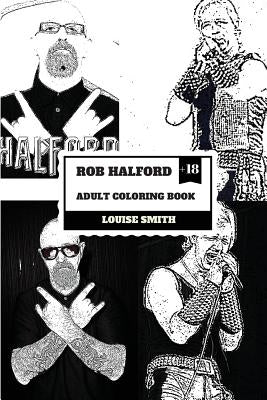Rob Halford Adult Coloring Book: Judas Priest Vocalist and Grammy Award Winner, Rock'n'roll Legend and Icon Inspired Adult Coloring Book by Smith, Louise
