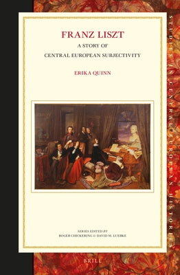 Franz Liszt: A Story of Central European Subjectivity by Quinn, Erika