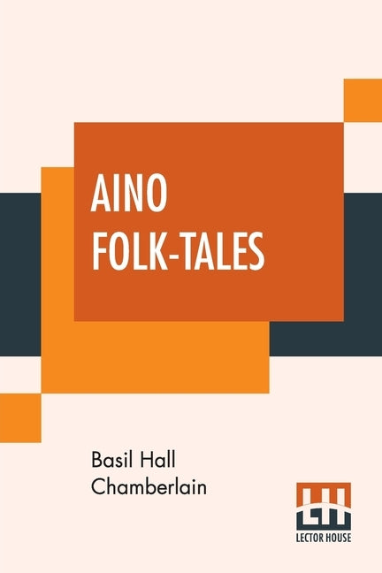 Aino Folk-Tales: With Introduction By Edward B. Tylor by Chamberlain, Basil Hall