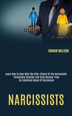 Narcissists: Learn How to Deal With the After-effects of the Narcissistic Personality Disorder and Fully Recover From an Emotional by Wilson, Ronan