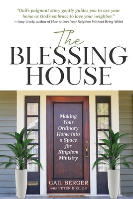 The Blessing House: Making Your Ordinary Home into a Space for Kingdom Ministry by Berger, Gail