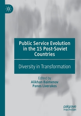 Public Service Evolution in the 15 Post-Soviet Countries: Diversity in Transformation by Baimenov, Alikhan