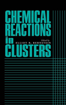 Chemical Reactions in Clusters by Berstein, Elliot R.