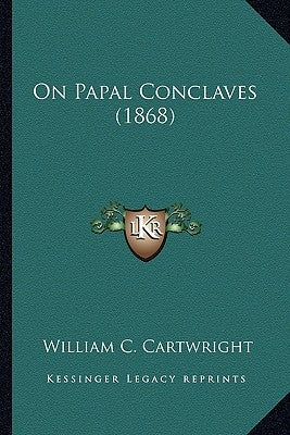 On Papal Conclaves (1868) by Cartwright, William C.