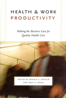 Health and Work Productivity: Making the Business Case for Quality Health Care by Kessler, Ronald C.