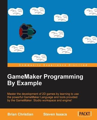 GameMaker Programming By Example by Christian, Brian