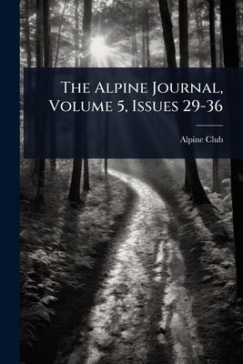 The Alpine Journal, Volume 5, Issues 29-36 by Alpine Club (London, England)
