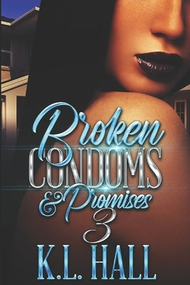 Broken Condoms and Promises 3 by Hall, K. L.