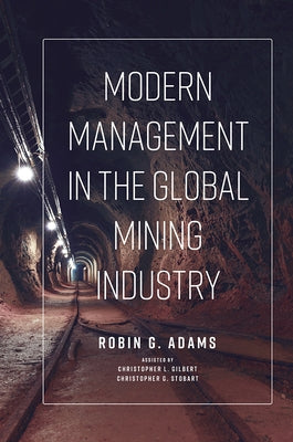 Modern Management in the Global Mining Industry by Adams, Robin G.