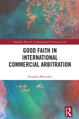 Good Faith in International Commercial Arbitration by Martsekis, Georgios